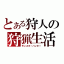 とある狩人の狩猟生活（モンスターハンター）