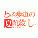 とある歩道の夏靴殺し（アイスバーン）