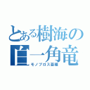 とある樹海の白一角竜（モノブロス亜種）