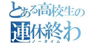 とある高校生の連休終わり（ノータイム）