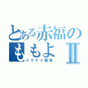 とある赤福のももよⅡ（イケナイ関係）