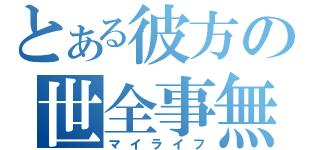 とある彼方の世全事無（マイライフ）