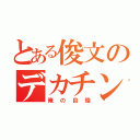 とある俊文のデカチンこ（俺の自慢）