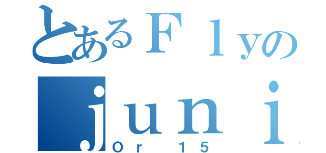 とあるＦｌｙのｊｕｎｉ（Ｏｒ １５）