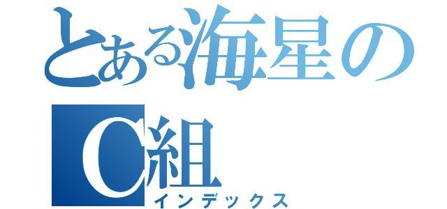 とある海星のＣ組（インデックス）