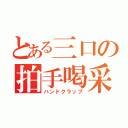 とある三口の拍手喝采（ハンドクラップ）