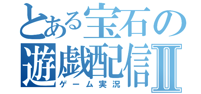 とある宝石の遊戯配信Ⅱ（ゲーム実況）