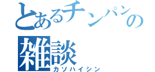 とあるチンパンの雑談（カソハイシン）