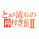 とある流石の棒付き飴Ⅱ（チュッパチャップスラムネ味）