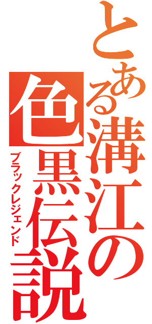 とある溝江の色黒伝説（ブラックレジェンド）