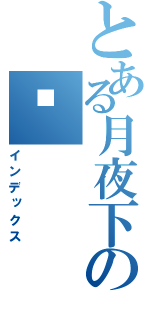 とある月夜下の貓（インデックス）