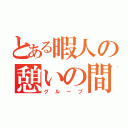 とある暇人の憩いの間（グループ）