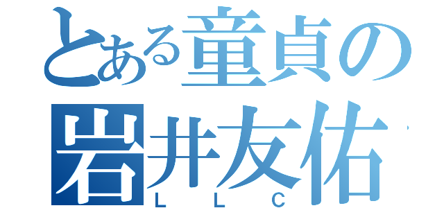 とある童貞の岩井友佑（ＬＬＣ）