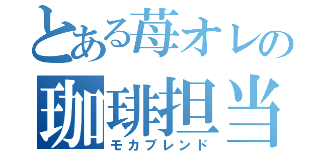 とある苺オレの珈琲担当（モカブレンド）