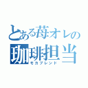 とある苺オレの珈琲担当（モカブレンド）