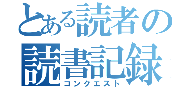 とある読者の読書記録（コンクエスト）