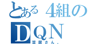 とある４組のＤＱＮ（笠居さん。）