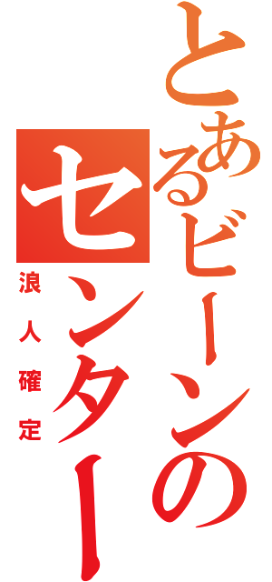 とあるビーンのセンター試験（浪人確定）