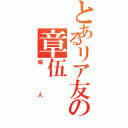 とあるリア友の章伍（暇人）