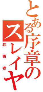 とある序章のスレイヤー（殺戮者）