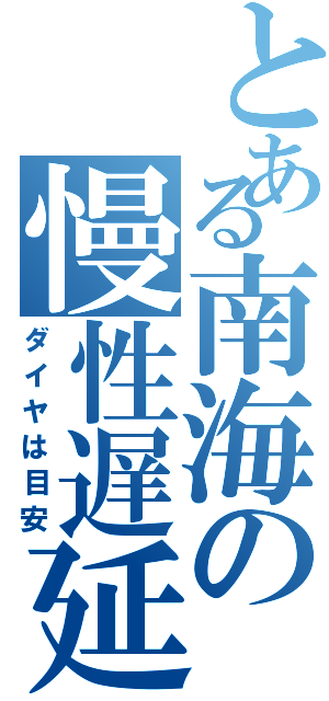 とある南海の慢性遅延（ダイヤは目安）