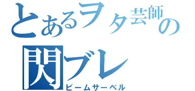 とあるヲタ芸師の閃ブレ（ビームサーベル）