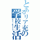 とあるリア充の学校生活（スクールライフ）