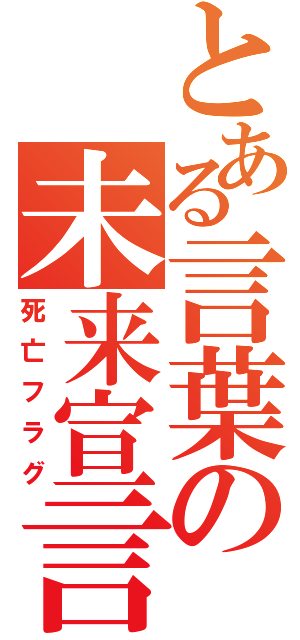 とある言葉の未来宣言（死亡フラグ）