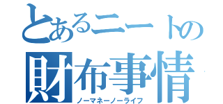 とあるニートの財布事情（ノーマネーノーライフ）