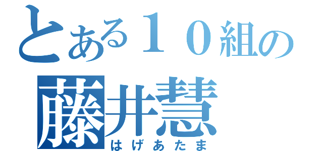 とある１０組の藤井慧（はげあたま）