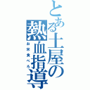 とある土屋の熱血指導（お米食べろ）