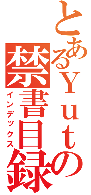 とあるＹｕｔａｋｅｎの禁書目録（インデックス）