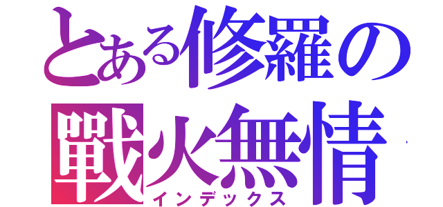 とある修羅の戰火無情（インデックス）