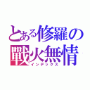 とある修羅の戰火無情（インデックス）