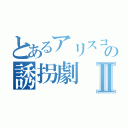 とあるアリスコンの誘拐劇Ⅱ（）