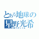 とある地球の星野光希（強すぎじゃね）