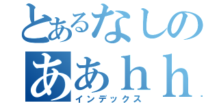 とあるなしのああｈｈ（インデックス）