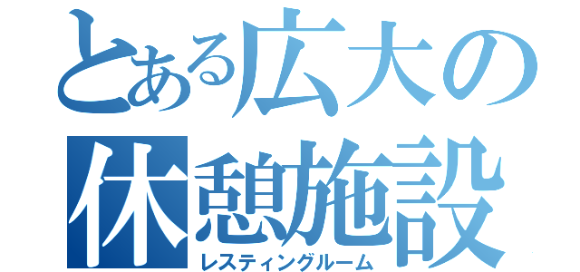 とある広大の休憩施設（レスティングルーム）