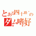 とある四十路❤男のダム嗜好（雁　馬）