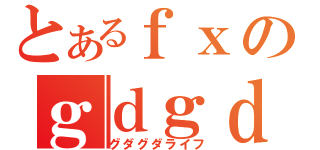 とあるｆｘのｇｄｇｄ生活（グダグダライフ）