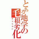 とある地学の毛根劣化（デコヒロシ）