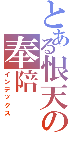 とある恨天の奉陪（インデックス）