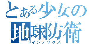 とある少女の地球防衛（インデックス）