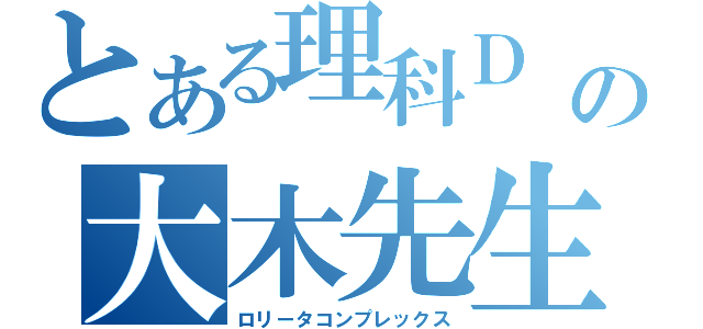 とある理科Ｄ の大木先生（ロリータコンプレックス）