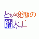 とある変態の船大工（フランキー）