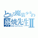 とある魔装少女の卵焼先生Ⅱ（天才ハルナちゃん）