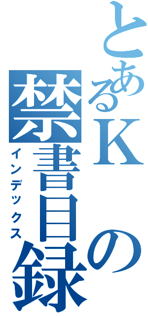 とあるＫの禁書目録（インデックス）