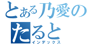 とある乃愛のたると（インデックス）