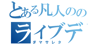 とある凡人ののライブデート（ダマサレタ）