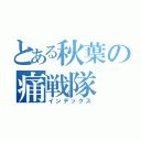 とある秋葉の痛戦隊（インデックス）